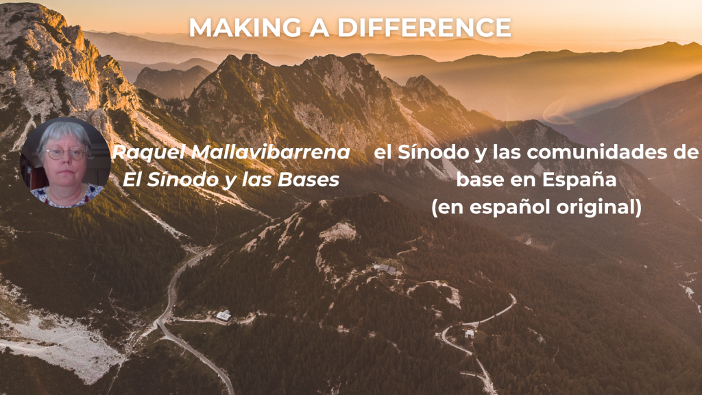 MAKING A DIFFERENCE Raquel Mallavibarrena El Sínodo y las Bases: el Sínodo y las comunidades de base en España (en español original)