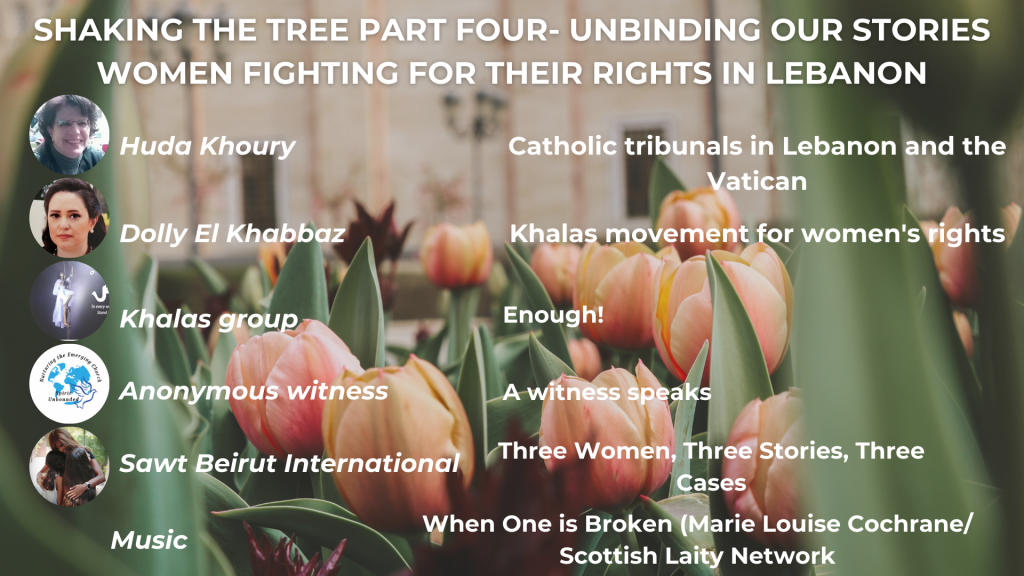 SHAKING THE TREE PART FOUR - UNBINDING OUR STORIES: WOMEN FIGHTING FOR THEIR RIGHTS IN LEBANON Catholic tribunals in Lebanon and the Vatican - Huda Khoury Enough! - Khalas Group music video A Witness Speaks - Afraid of the consequences of being identified a witness speaks anonymously about the corruption of Catholic family tribunals in Lebanon Three Women, Three Cases, Three Stories: Women's stories from Catholic tribunals in Lebanon from Sawt Beirut International Music: Marie Louise Cochrane, 'When one is broken'